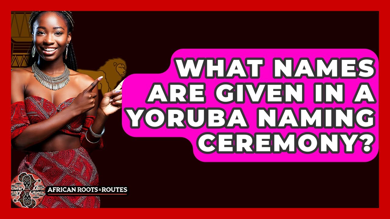 What Names are Given in a Yoruba Naming Ceremony?
