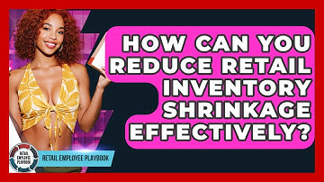 How Can You Reduce Retail Inventory Shrinkage Effectively? - Retail Employee Playbook