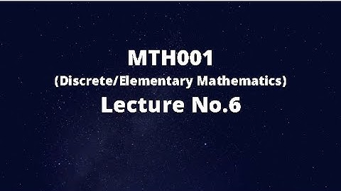 MTH001 (Elementary/Discrete Mathematics) Lecture No.6 (Sets)