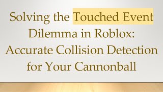 Solving the Touched Event Dilemma in Roblox: Accurate Collision Detection for Your Cannonball