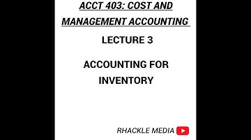 ACCT 403: COST AND MANAGEMENT ACCOUNTING- LECTURE 3 ( ACCOUNTING FOR INVENTORY)