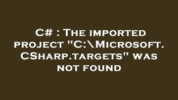 C# : The imported project "C:\Microsoft.CSharp.targets" was not found