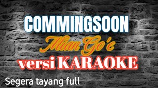 Commingsoon || MIAN GO'E ~ VERSI KARAOKE