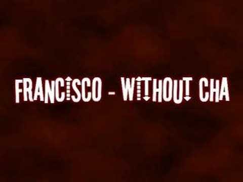 Francisco - Without Cha (FULL & NEW 2008)