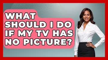 What Should I Do If My TV Has No Picture? - NextGen Viewing and Audio