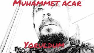 Yoruldum MUHAMMET ACAR