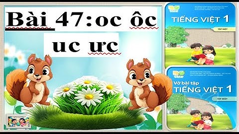 BÀI 47: OC ÔC UC ƯC - KẾT NỐI TRI THỨC -Tiếng Việt Cùng Bé