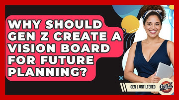 Why Should Gen Z Create A Vision Board For Future Planning? - Gen Z Unfiltered