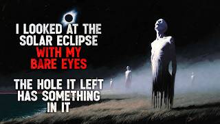 I Looked at the Solar Eclipse With My Bare Eyes. The Hole It Left Has Something in It. Creepypasta