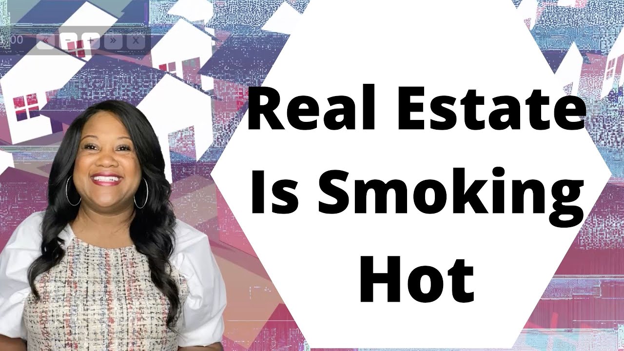 Real Estate IS Smoking Hot