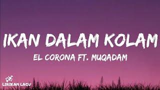 El Corona Ft Muqadam  Ikan Dalam Kolam lirik Lagu