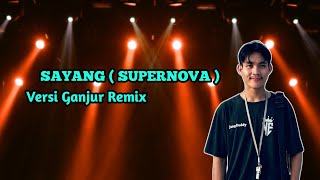 SAYANG ( SUPERNOVA ) Versi Ganjur Jang Deddy
