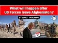 US withdrawal from Afghanistan - What will be the future of Afghan nationals? Geopolitics for UPSC