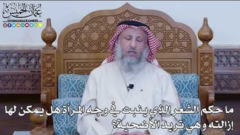27 - ما حكم الشعر الذي ينبت في وجه المرأة هل يمكن لها إزالته وهي تريد الأضحية؟ - عثمان الخميس