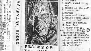 Graveyard Rodeo Realms Of The Undead demo (1985/86)
I do not own this recording. I am just posting it for historical/archiving purposes.
Graveyard Rodeo formed in 1980 in New Orleans, LA under the name Bobs Barbecue.
The lineup on this demo is:
Perry McCauley-vocals, Lee Fucich-guitar, Tommy Scanlan-bass and Wayne Doobie Fabra-drums/vocals. I dont know why he was calling himself Ivan on this demo...
There is also another version of this same recording titled Cruelty To Animals.
0:00 Arrival Of Death (intro)
0:21 Bad Seed
3:19 Dont Stand In My Way
5:03 Brains On The Wall
9:09 I Wanna Rot
11:13 Marduk
13:03 Graveyard Rodeo
18:10 Behind Enemy Lines
20:23 Child Of Hell
22:42 Nuke The Nation
24:41 Drop Dead
26:23 Rigor Mortis Graveyard Rodeo Realms Of The Undead demo (1985/86)