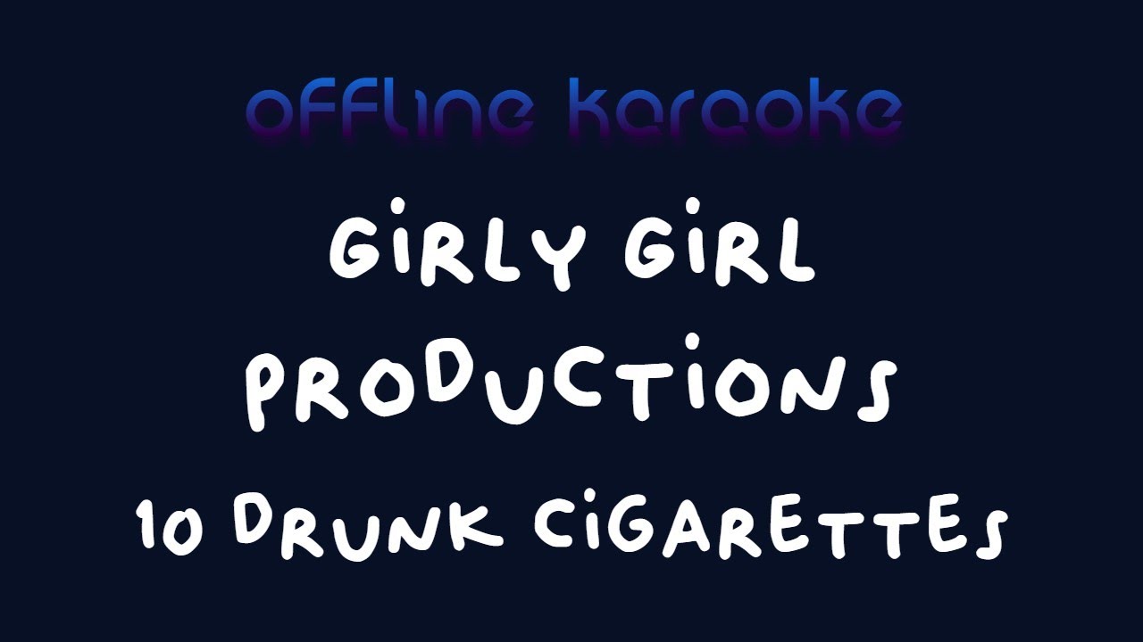 ten drunk cigarettes Girly Girl Productions - 10 Drunk Cigarettes (Karaoke)