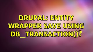 Drupal: Entity wrapper save using db_transaction()?