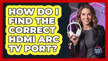 How Do I Find The Correct HDMI ARC TV Port? - Audio Gear Insider