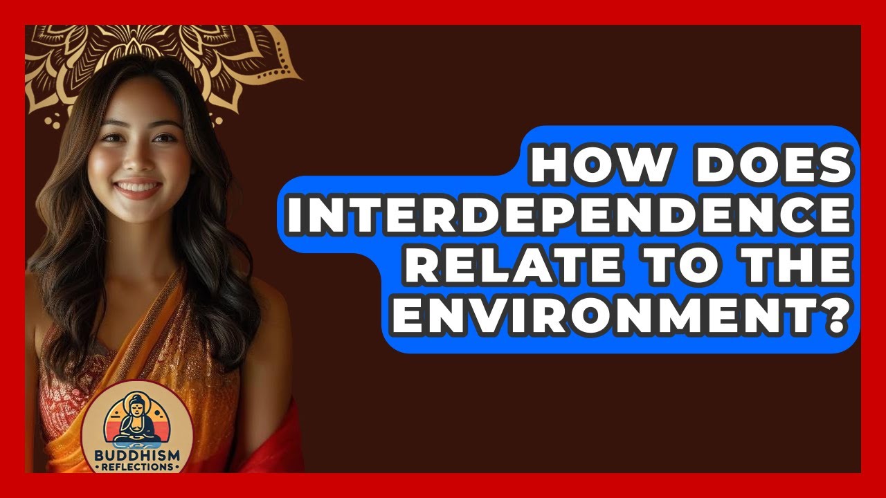How Does Interdependence Relate To The Environment? - Buddhism Reflections