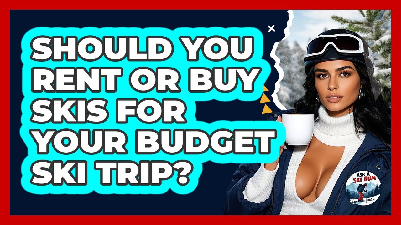 Should You Rent Or Buy Skis For Your Budget Ski Trip? - Ask A Ski Bum