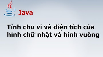 Bài2 : Tính chu vi và diện tích của hình chữ nhật và hình vuông - Lập trình Java