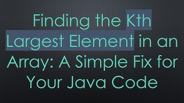 Finding the Kth Largest Element in an Array: A Simple Fix for Your Java Code
