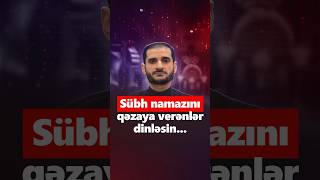 Sübh namazını qəzaya verənlər dinləsin…