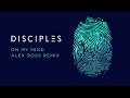 DISCIPLES - On My Mind (Alex Ross Remix)