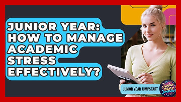 Junior Year: How To Manage Academic Stress Effectively? - Junior Year Jumpstart