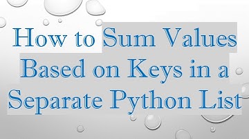 How to Sum Values Based on Keys in a Separate Python List