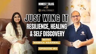 Just Wing It: Resilience & Healing | Ep.3 Honest Talks with Soul Connect ft. Wamika Agarwal