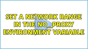 Unix & Linux: Set a network range in the no_proxy environment variable (4 Solutions!!)