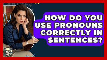 How Do You Use Pronouns Correctly In Sentences? - Lexicon Lounge