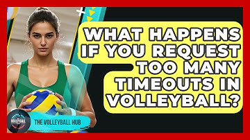 What Happens If You Request Too Many Timeouts In Volleyball? - The Volleyball Hub