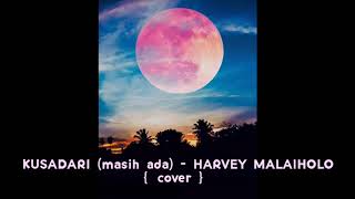 kusadari (masih ada) - Harvey Malaiholo (cover)