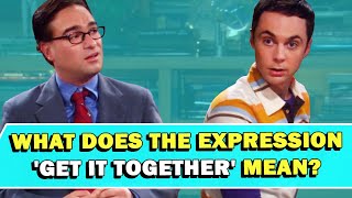 Expression 'Get It Together' Meaning
