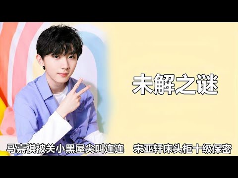 那些未解之谜：马嘉祺在小黑屋里尖叫，宋亚轩为床头柜推开摄像师