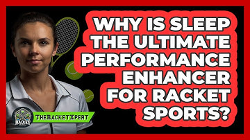 Why Is Sleep The Ultimate Performance Enhancer For Racket Sports? - The Racket Xpert