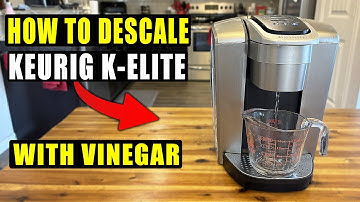 HOW TO CLEAN / DESCALE KEURIG K-ELITE! (With Vinegar)