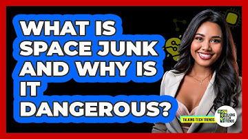 What Is Space Junk And Why Is It Dangerous? - Talking Tech Trends