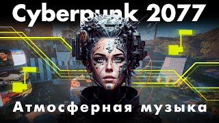 [10 Треков] Атмосферная Музыка Для Cyberpunk 2077 / Atmospheric Music For Cyberpunk 2077