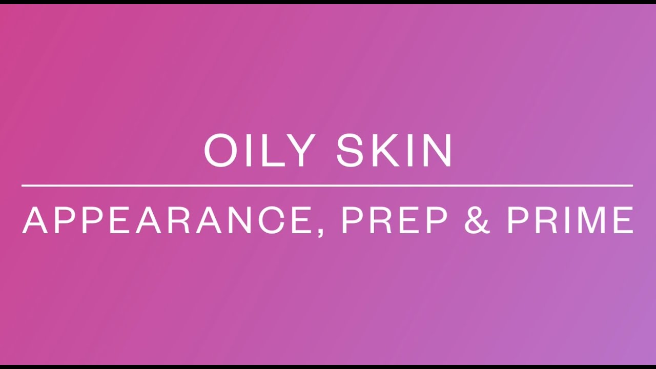 OILY SKIN | Appearance | Prep & Prime