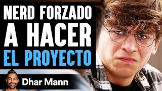 Nerd Forzado A Hacer EL PROYECTO | Dhar Mann