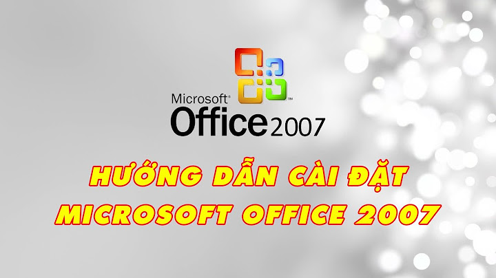 Hướng dẫn cài office 2007 trên win xp năm 2024