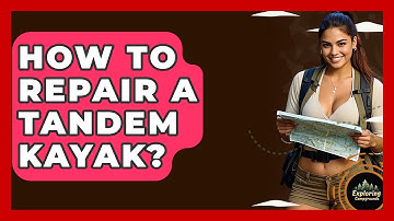 How To Repair A Tandem Kayak? - Exploring Campgrounds