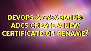 Famous DevOps & SysAdmins: ADCS Create a new certificate or Rename? Net Worth