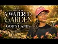 You're A Watered Garden In GOD'S Hands | Powerful Truth