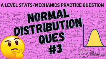 PRACTICE QUESTION - A LEVEL STATS (YEAR 2) Normal Distribution #3