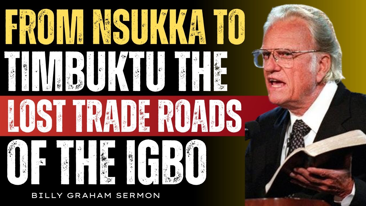 “Beyond Nsukka and Timbuktu: Uncovering the Forgotten Igbo Trade Roads” – Speech By Billy Graham