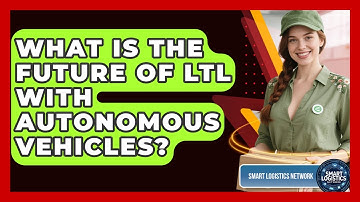 What Is The Future Of LTL With Autonomous Vehicles? - Smart Logistics Network